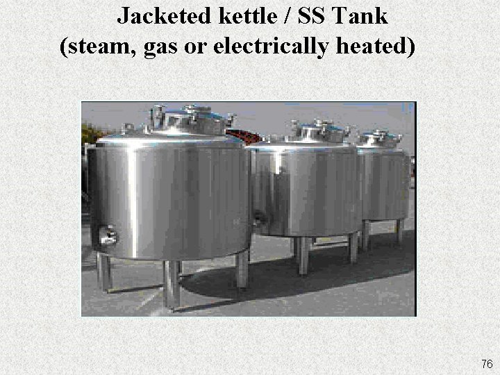 Jacketed kettle / SS Tank (steam, gas or electrically heated) 76 