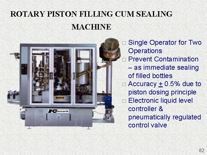 ROTARY PISTON FILLING CUM SEALING MACHINE Single Operator for Two Operations � Prevent Contamination