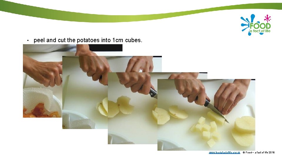  • peel and cut the potatoes into 1 cm cubes. www. foodafactoflife. org.