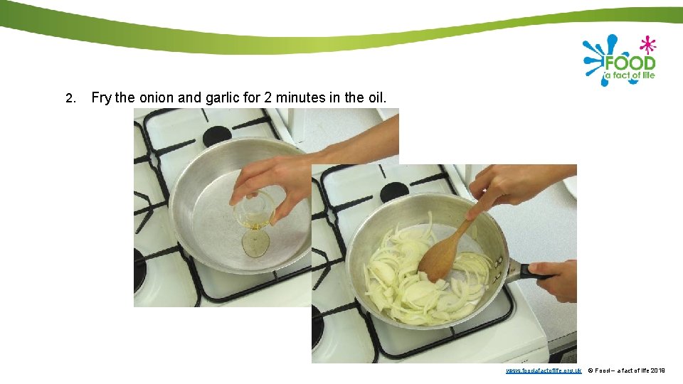 2. Fry the onion and garlic for 2 minutes in the oil. www. foodafactoflife.