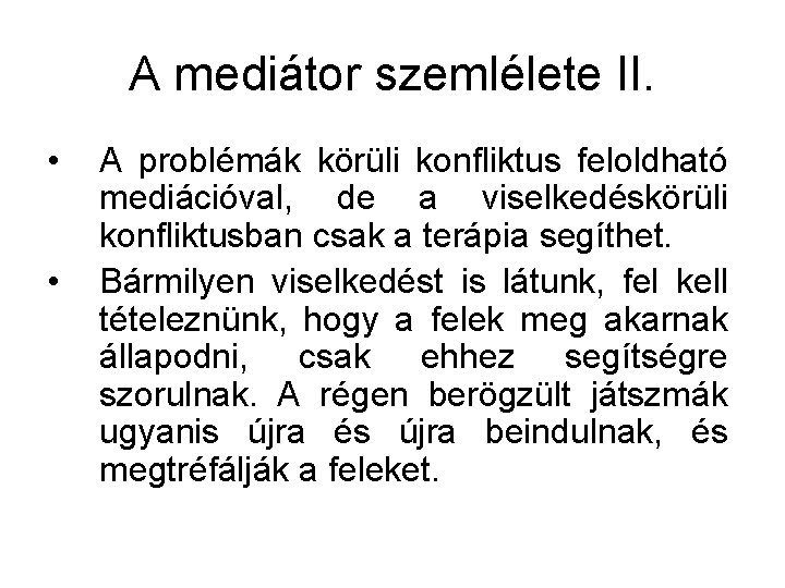 A mediátor szemlélete II. • • A problémák körüli konfliktus feloldható mediációval, de a