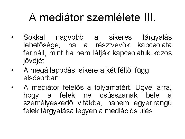 A mediátor szemlélete III. • • • Sokkal nagyobb a sikeres tárgyalás lehetősége, ha