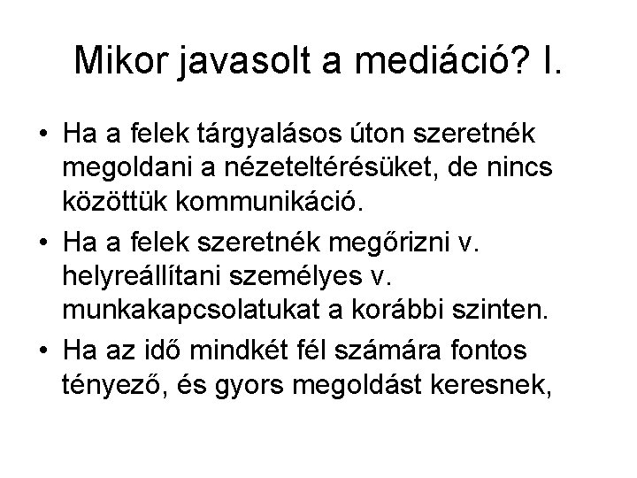 Mikor javasolt a mediáció? I. • Ha a felek tárgyalásos úton szeretnék megoldani a