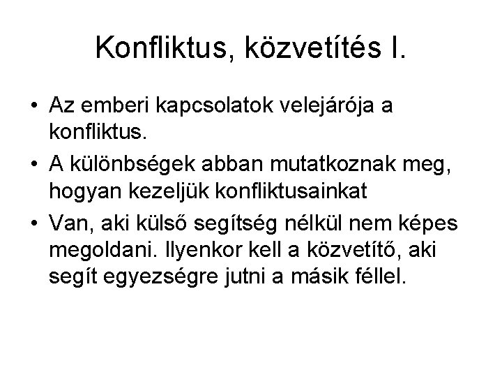 Konfliktus, közvetítés I. • Az emberi kapcsolatok velejárója a konfliktus. • A különbségek abban