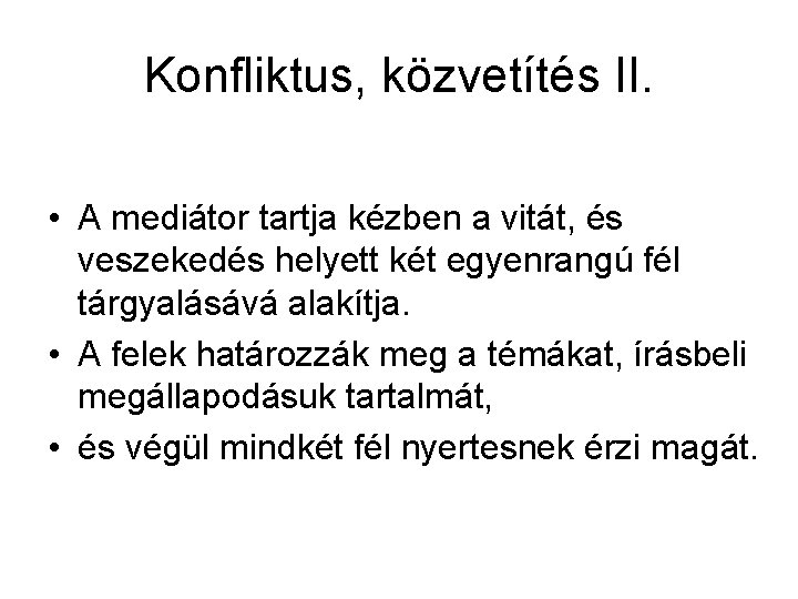 Konfliktus, közvetítés II. • A mediátor tartja kézben a vitát, és veszekedés helyett két