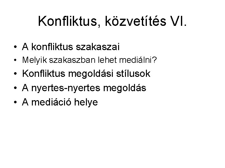 Konfliktus, közvetítés VI. • A konfliktus szakaszai • Melyik szakaszban lehet mediálni? • Konfliktus