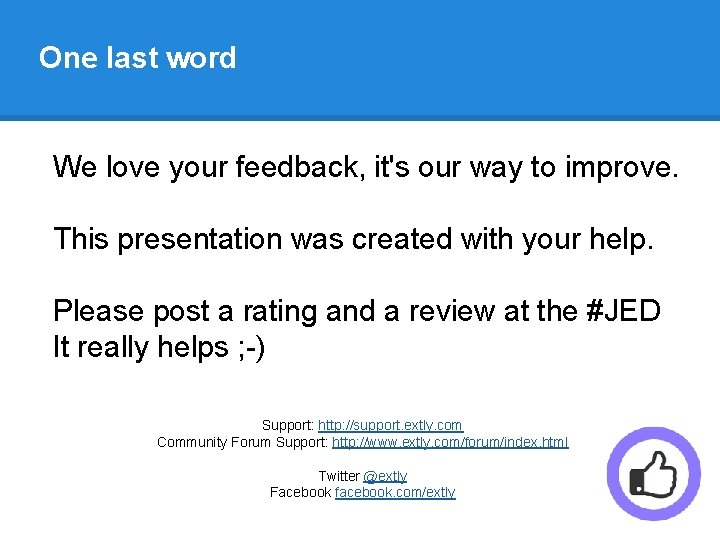 One last word We love your feedback, it's our way to improve. This presentation