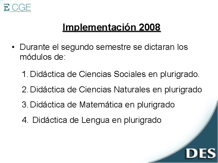 Implementación 2008 • Durante el segundo semestre se dictaran los módulos de: 1. Didáctica