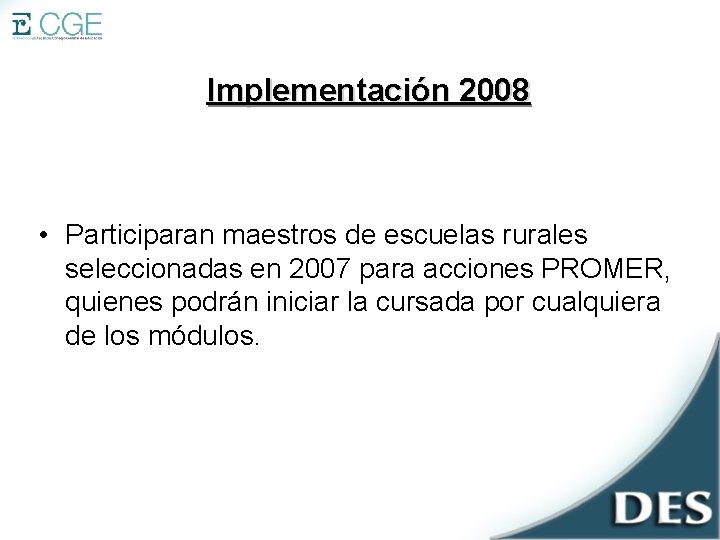 Implementación 2008 • Participaran maestros de escuelas rurales seleccionadas en 2007 para acciones PROMER,