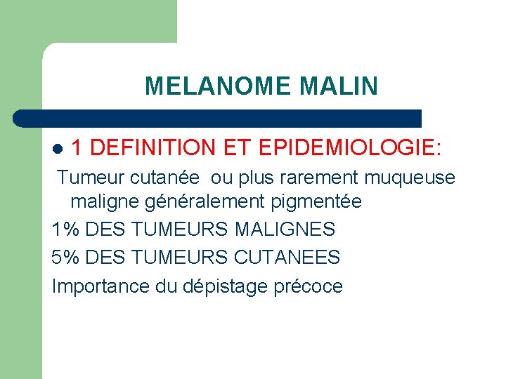 MELANOME MALIN l 1 DEFINITION ET EPIDEMIOLOGIE: Tumeur cutanée ou plus rarement muqueuse maligne