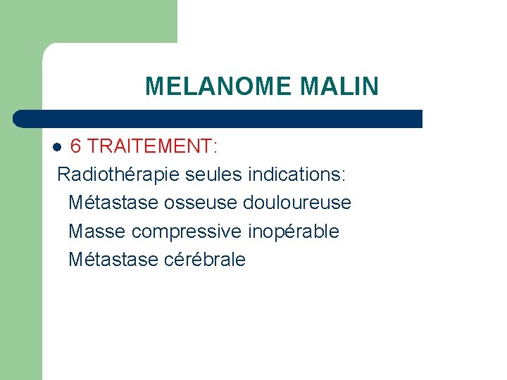 MELANOME MALIN 6 TRAITEMENT: Radiothérapie seules indications: Métastase osseuse douloureuse Masse compressive inopérable Métastase