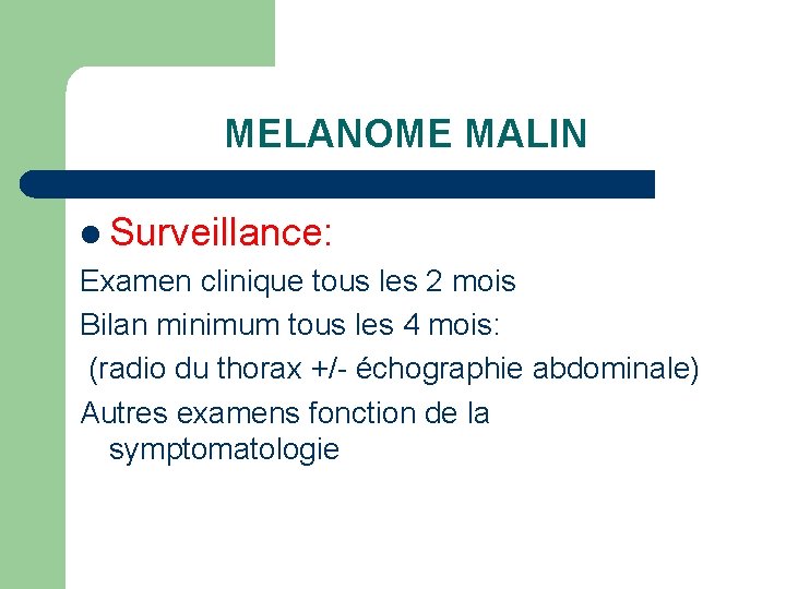 MELANOME MALIN l Surveillance: Examen clinique tous les 2 mois Bilan minimum tous les