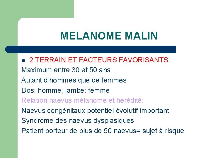 MELANOME MALIN 2 TERRAIN ET FACTEURS FAVORISANTS: Maximum entre 30 et 50 ans Autant