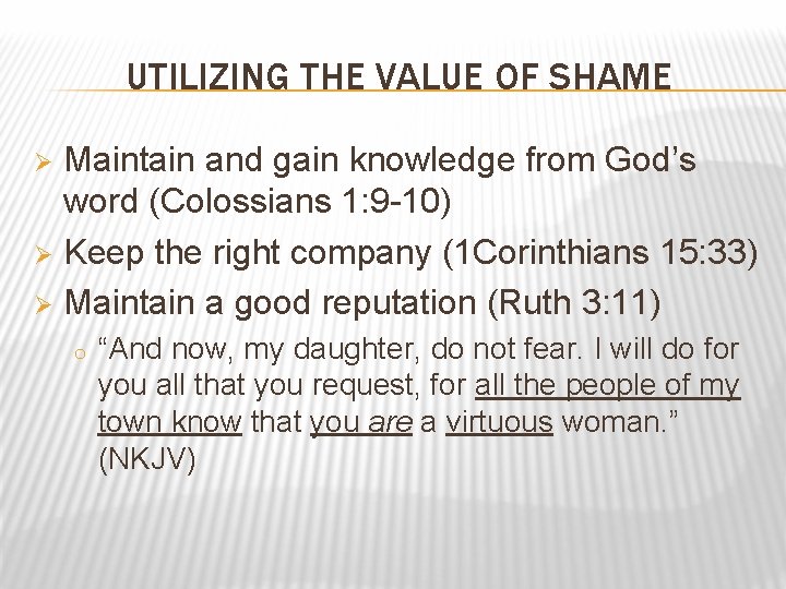 UTILIZING THE VALUE OF SHAME Maintain and gain knowledge from God’s word (Colossians 1: