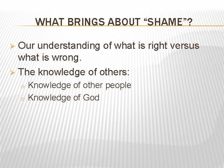 WHAT BRINGS ABOUT “SHAME”? Our understanding of what is right versus what is wrong.