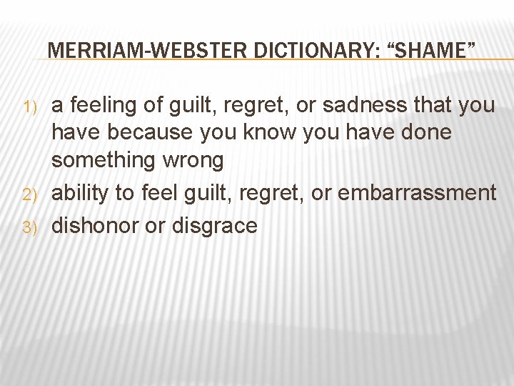 MERRIAM-WEBSTER DICTIONARY: “SHAME” 1) 2) 3) a feeling of guilt, regret, or sadness that