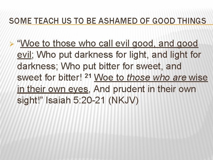 SOME TEACH US TO BE ASHAMED OF GOOD THINGS Ø “Woe to those who