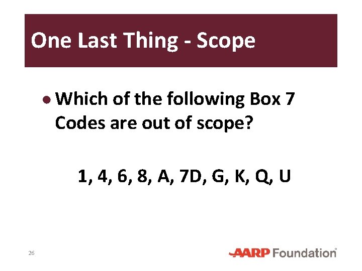 One Last Thing - Scope ● Which of the following Box 7 Codes are