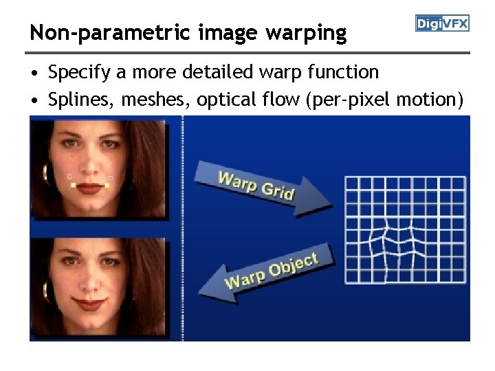 Non-parametric image warping • Specify a more detailed warp function • Splines, meshes, optical