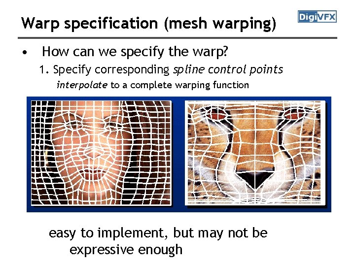 Warp specification (mesh warping) • How can we specify the warp? 1. Specify corresponding