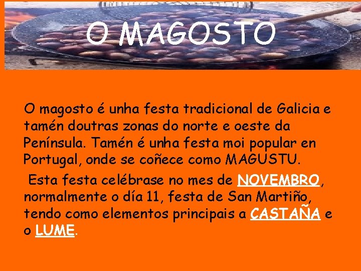 O MAGOSTO O magosto é unha festa tradicional de Galicia e tamén doutras zonas