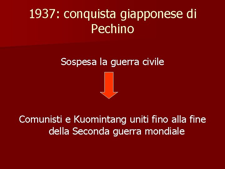 1937: conquista giapponese di Pechino Sospesa la guerra civile Comunisti e Kuomintang uniti fino