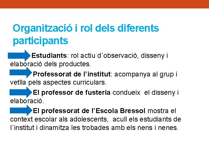 Organització i rol dels diferents participants Estudiants: rol actiu d´observació, disseny i elaboració dels