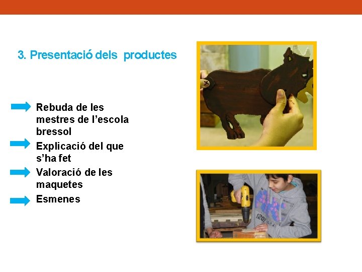 3. Presentació dels productes Rebuda de les mestres de l’escola bressol Explicació del que