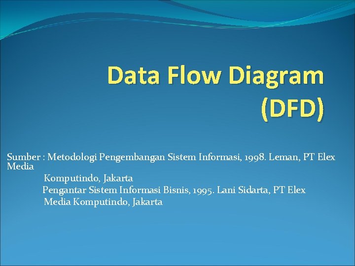 Data Flow Diagram (DFD) Sumber : Metodologi Pengembangan Sistem Informasi, 1998. Leman, PT Elex