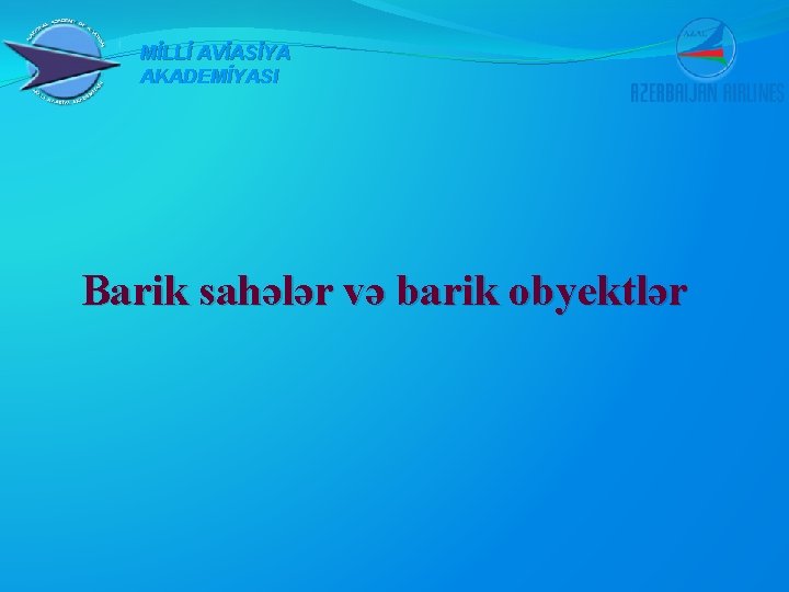 MİLLİ AVİASİYA AKADEMİYASI Barik sahələr və barik obyektlər 