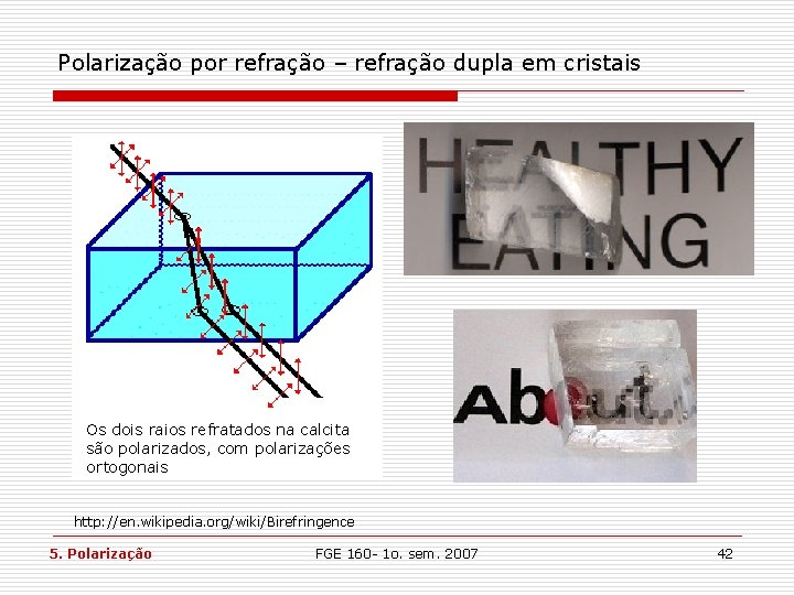 Polarização por refração – refração dupla em cristais Os dois raios refratados na calcita Polarização por refração – refração dupla em cristais Os dois raios refratados na calcita