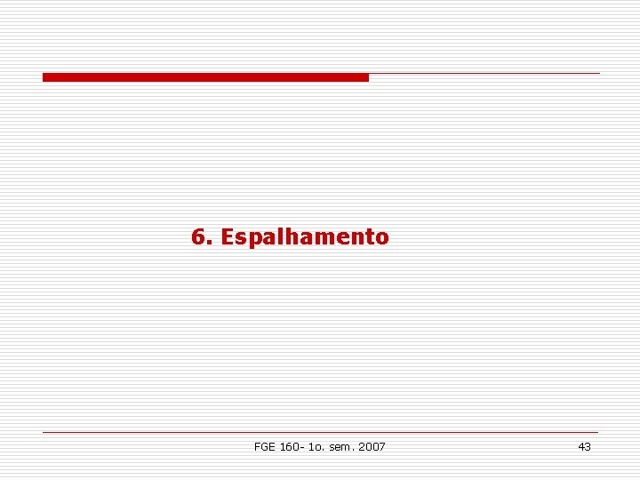 6. Espalhamento FGE 160 - 1 o. sem. 2007 43 6. Espalhamento FGE 160 - 1 o. sem. 2007 43