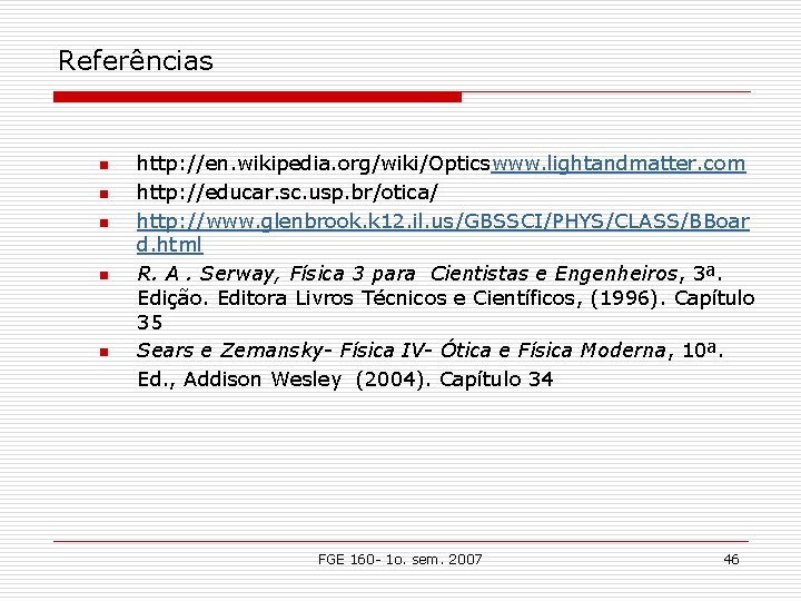 Referências n n n http: //en. wikipedia. org/wiki/Opticswww. lightandmatter. com http: //educar. sc. usp. Referências n n n http: //en. wikipedia. org/wiki/Opticswww. lightandmatter. com http: //educar. sc. usp.