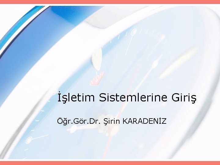 İşletim Sistemlerine Giriş Öğr. Gör. Dr. Şirin KARADENİZ 