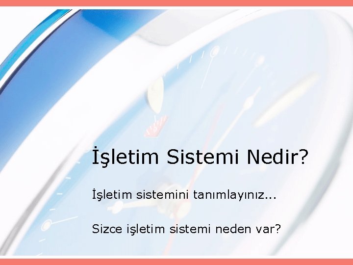 İşletim Sistemi Nedir? İşletim sistemini tanımlayınız. . . Sizce işletim sistemi neden var? 