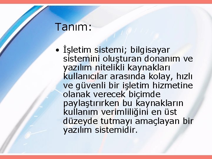 Tanım: • İşletim sistemi; bilgisayar sistemini oluşturan donanım ve yazılım nitelikli kaynakları kullanıcılar arasında