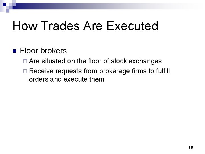 How Trades Are Executed n Floor brokers: ¨ Are situated on the floor of