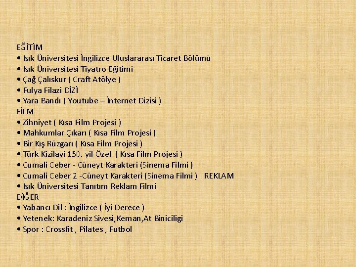 EĞİTİM • Isık Üniversitesi İngilizce Uluslararası Ticaret Bölümü • Isık Üniversitesi Tiyatro Eğitimi •