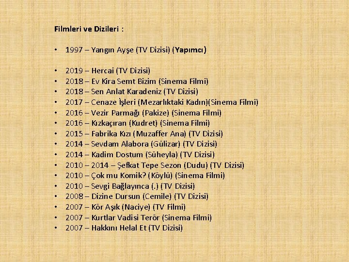 Filmleri ve Dizileri : • 1997 – Yangın Ayşe (TV Dizisi) (Yapımcı) • •