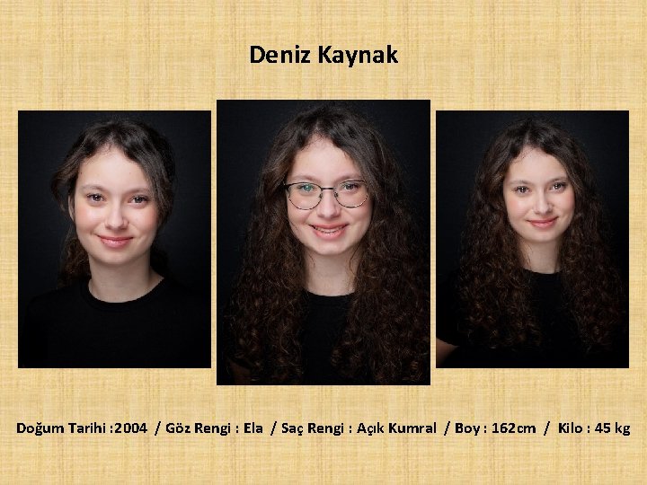 Deniz Kaynak Doğum Tarihi : 2004 / Göz Rengi : Ela / Saç Rengi