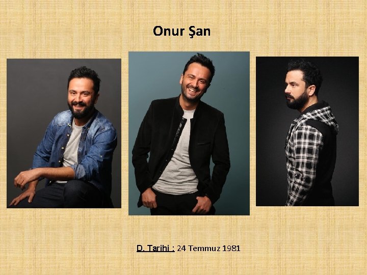 Onur Şan D. Tarihi : 24 Temmuz 1981 
