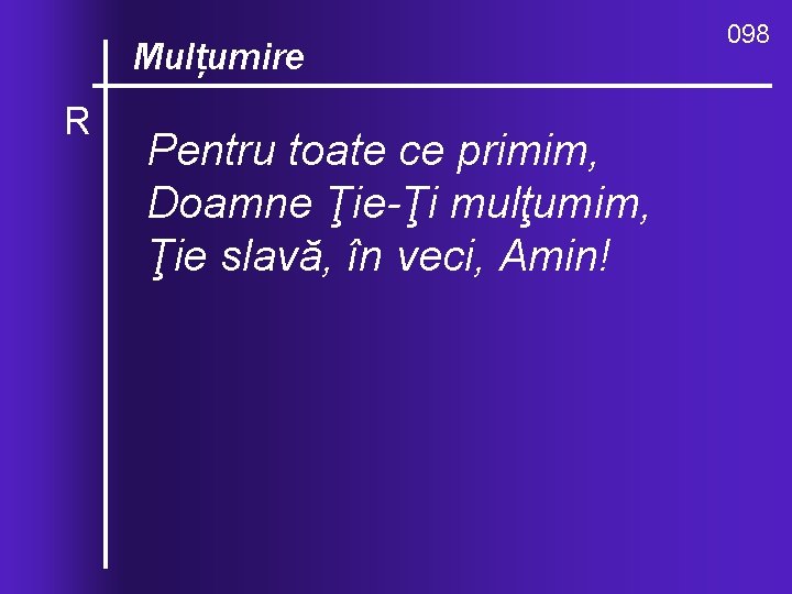 O, ce valuri, Mulţumire R de-ndurare Pentru toate ce primim, Doamne Ţi mulţumim, Ţie