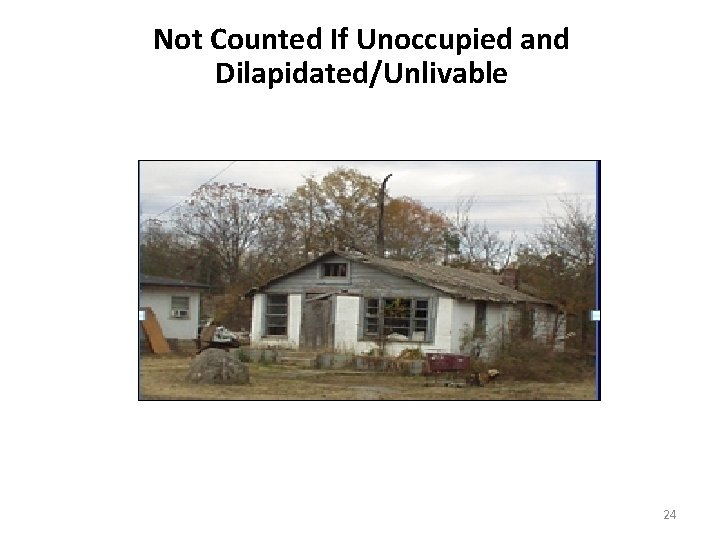 Not Counted If Unoccupied and Dilapidated/Unlivable 24 Not Counted If Unoccupied and Dilapidated/Unlivable 24