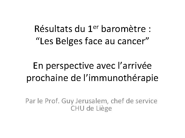 Résultats du 1 er baromètre : “Les Belges face au cancer” En perspective avec