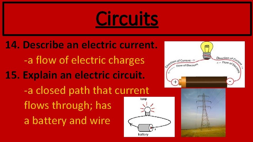 Circuits 14. Describe an electric current. -a flow of electric charges 15. Explain an