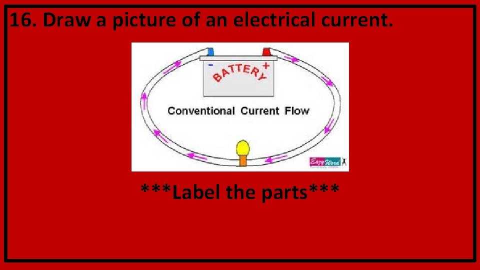 16. Draw a picture of an electrical current. ***Label the parts*** 