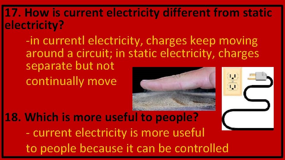 17. How is current electricity different from static electricity? -in currentl electricity, charges keep 17. How is current electricity different from static electricity? -in currentl electricity, charges keep