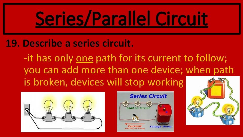 Series/Parallel Circuit 19. Describe a series circuit. -it has only one path for its