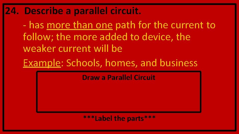 24. Describe a parallel circuit. - has more than one path for the current