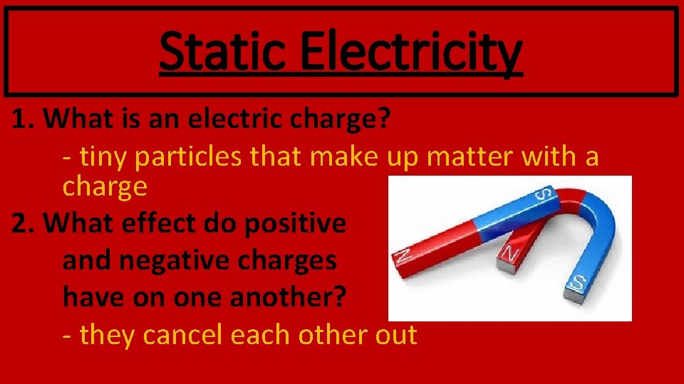 Static Electricity 1. What is an electric charge? - tiny particles that make up